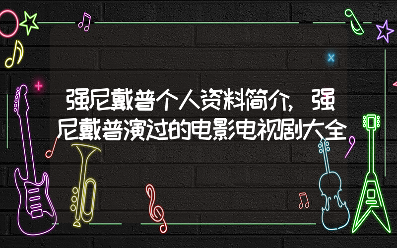 强尼戴普个人资料简介,强尼戴普演过的电影电视剧大全插图 强尼戴普个人资料简介,强尼戴普演过的电影电视剧大全插图