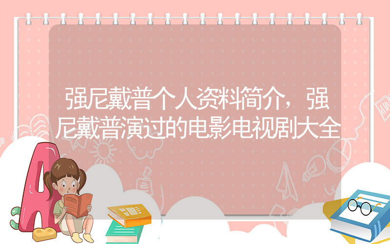 强尼戴普个人资料简介，强尼戴普演过的电影电视剧大全插图