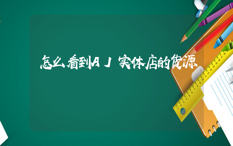 怎么看到AJ实体店的货源插图