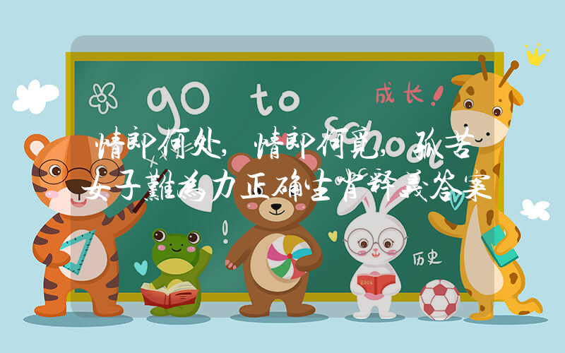 情郎何处,情郎何觅,孤苦女子难为力正确生肖释义答案插图 情郎何处,情郎何觅,孤苦女子难为力正确生肖释义答案插图