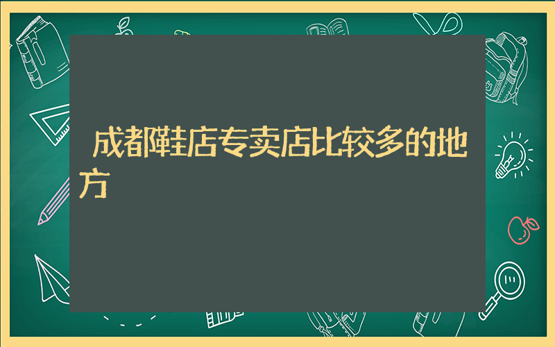 成都鞋店专卖店比较多的地方插图