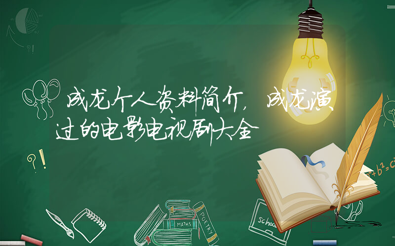 成龙个人资料简介，成龙演过的电影电视剧大全插图
