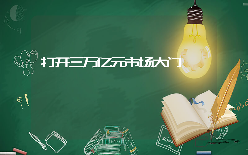 打开三万亿元市场大门插图