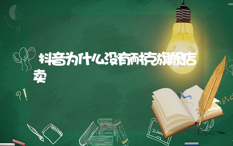 抖音为什么没有耐克旗舰店卖插图