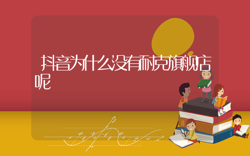抖音为什么没有耐克旗舰店呢插图
