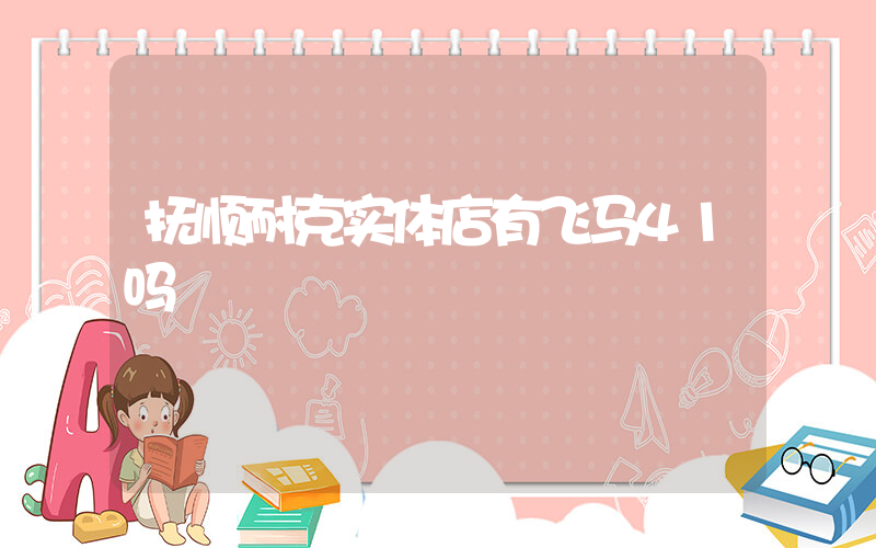 抚顺耐克实体店有飞马41吗插图