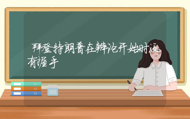 拜登特朗普在辩论开始时没有握手插图