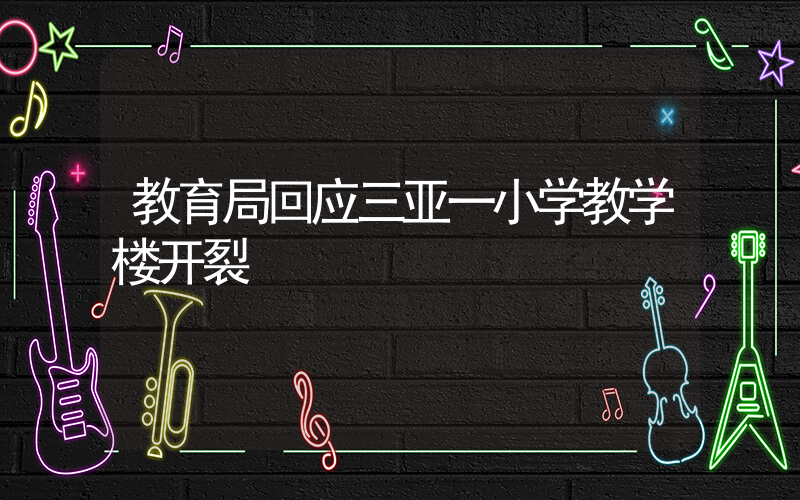 教育局回应三亚一小学教学楼开裂插图