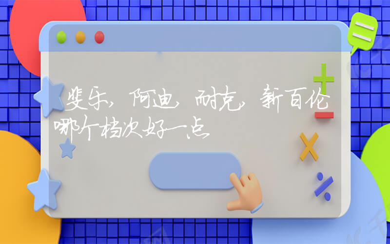 斐乐,阿迪,耐克,新百伦哪个档次好一点插图