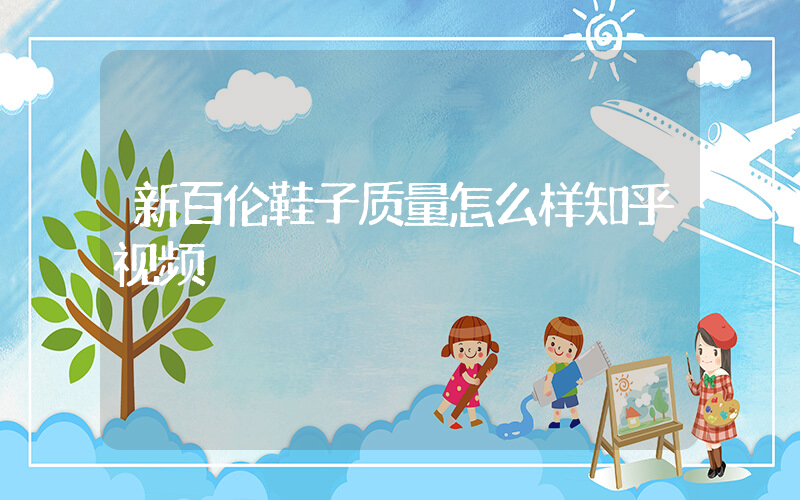 新百伦鞋子质量怎么样知乎视频插图