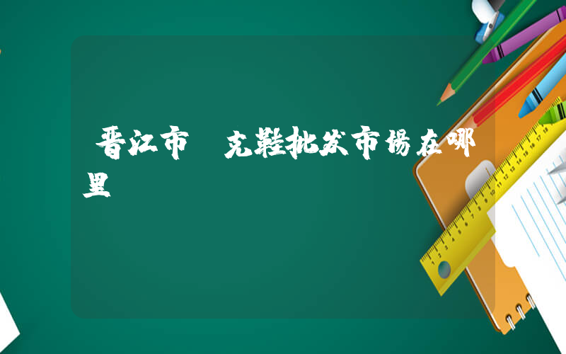晋江市耐克鞋批发市场在哪里插图