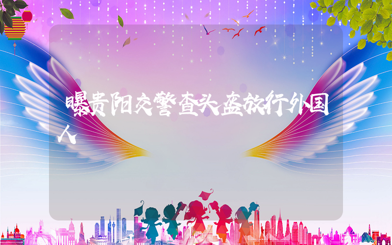 曝贵阳交警查头盔放行外国人插图