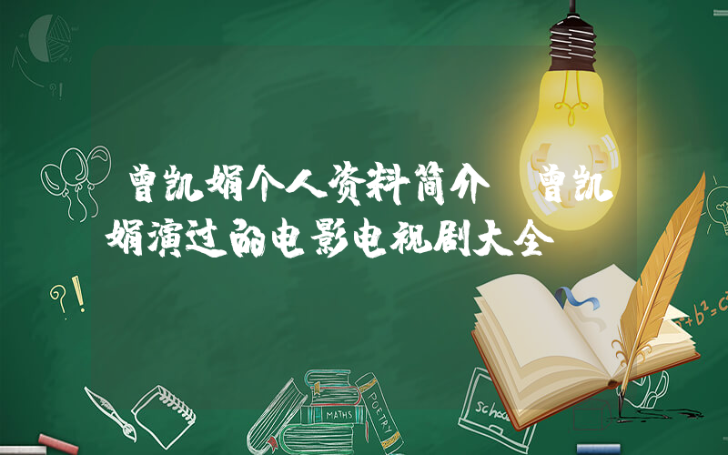 曾凯娟个人资料简介，曾凯娟演过的电影电视剧大全插图