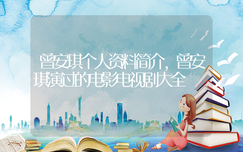 曾安琪个人资料简介，曾安琪演过的电影电视剧大全插图