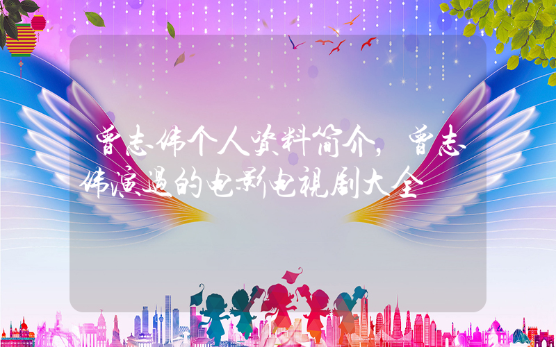 曾志伟个人资料简介，曾志伟演过的电影电视剧大全插图