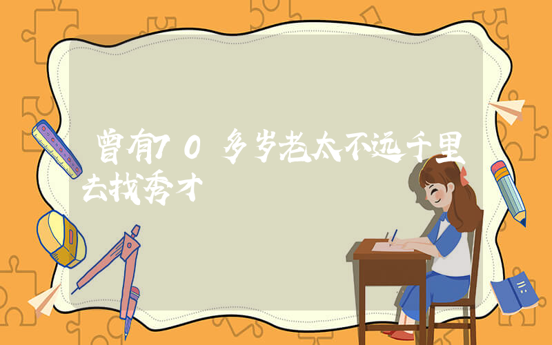 曾有70多岁老太不远千里去找秀才插图