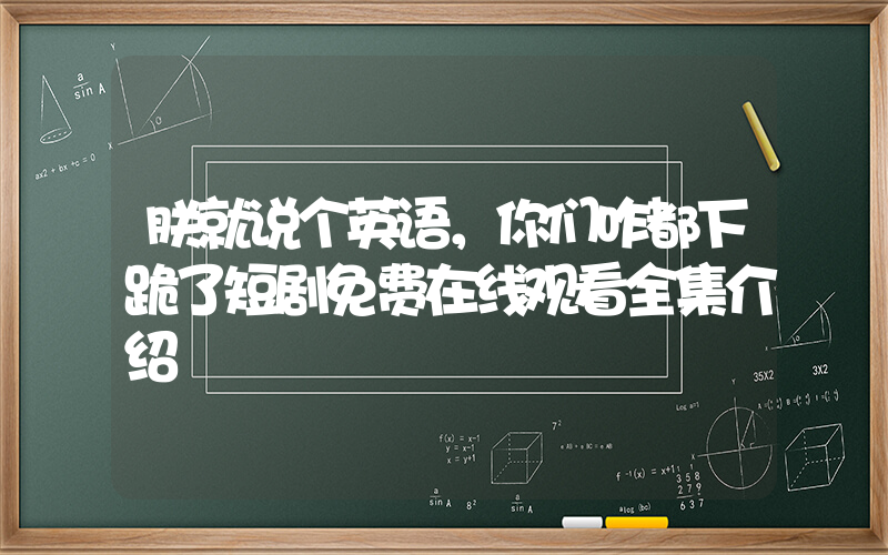 朕就说个英语，你们咋都下跪了短剧免费在线观看全集介绍插图