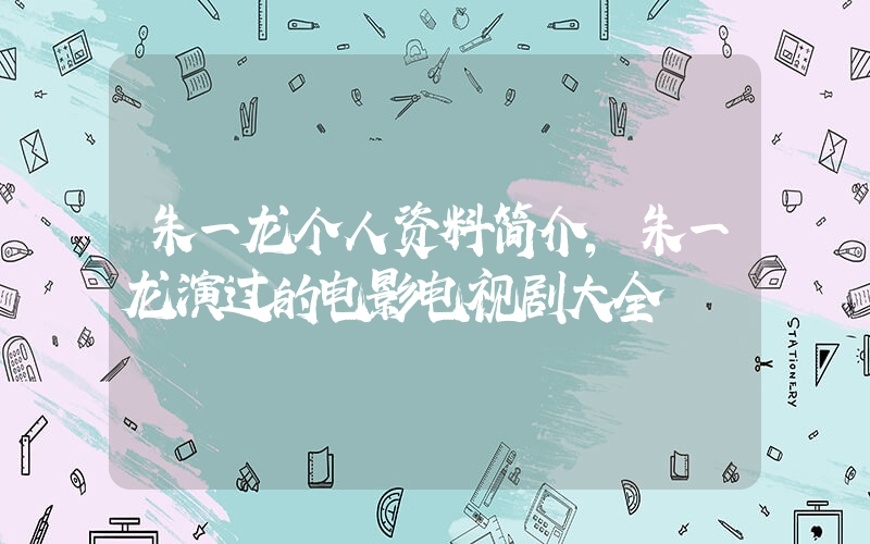 朱一龙个人资料简介，朱一龙演过的电影电视剧大全插图