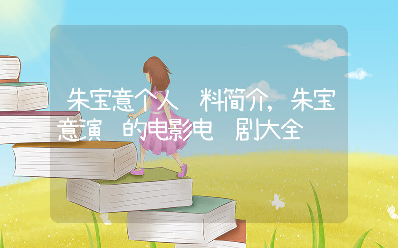 朱宝意个人资料简介,朱宝意演过的电影电视剧大全插图 朱宝意个人资料简介,朱宝意演过的电影电视剧大全插图