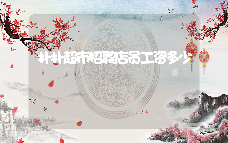 朴朴超市招聘店员工资多少插图