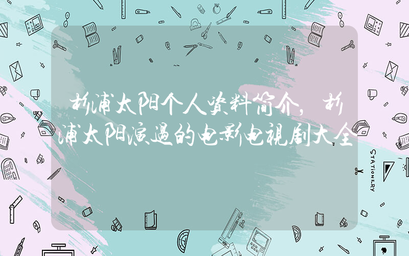 杉浦太阳个人资料简介，杉浦太阳演过的电影电视剧大全插图