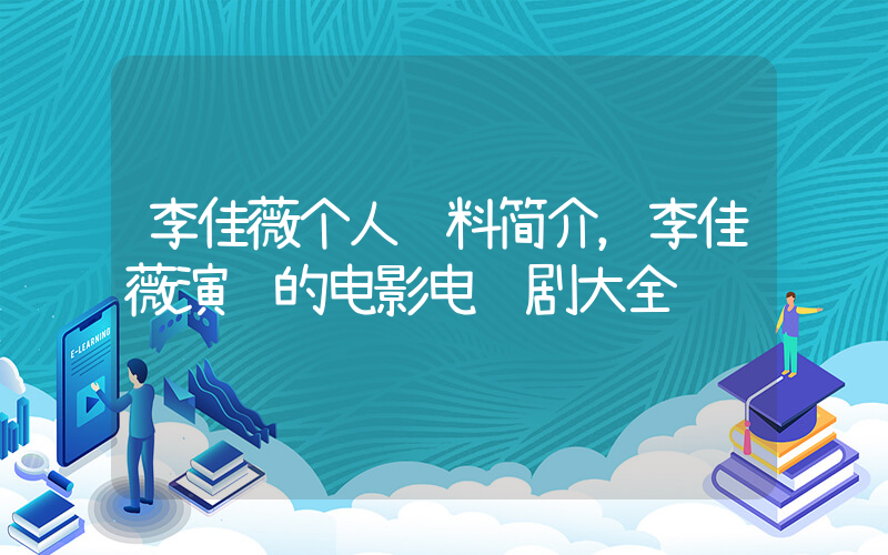 李佳薇个人资料简介，李佳薇演过的电影电视剧大全插图