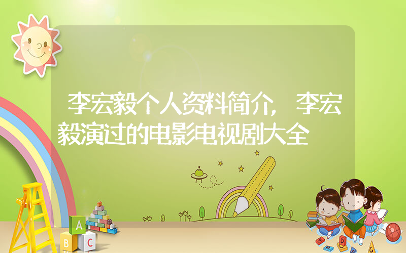 李宏毅个人资料简介,李宏毅演过的电影电视剧大全插图 李宏毅个人资料简介,李宏毅演过的电影电视剧大全插图
