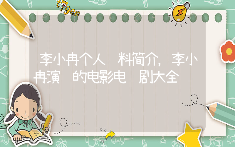 李小冉个人资料简介，李小冉演过的电影电视剧大全插图