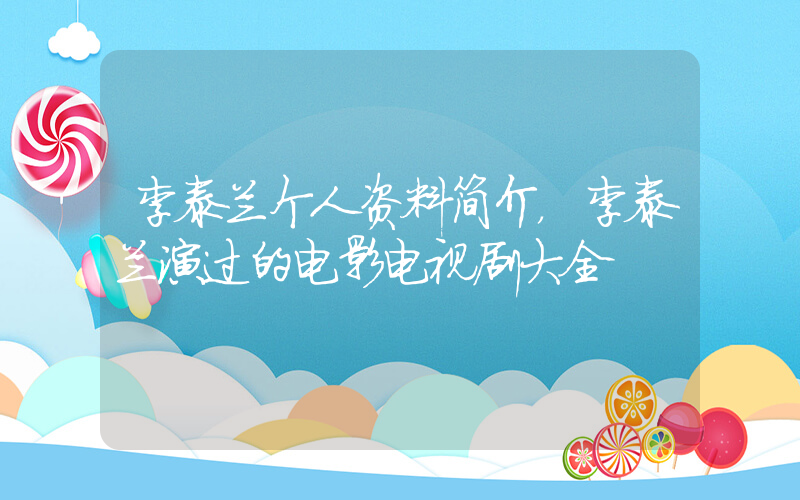 李泰兰个人资料简介，李泰兰演过的电影电视剧大全插图