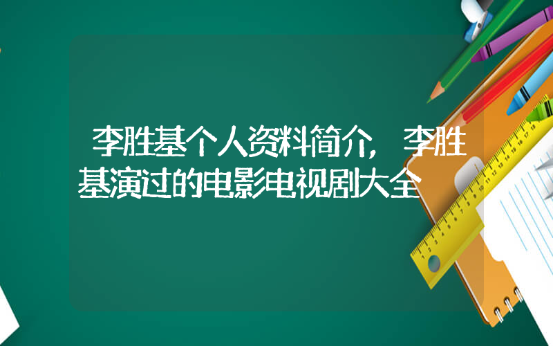 李胜基个人资料简介,李胜基演过的电影电视剧大全插图 李胜基个人资料简介,李胜基演过的电影电视剧大全插图
