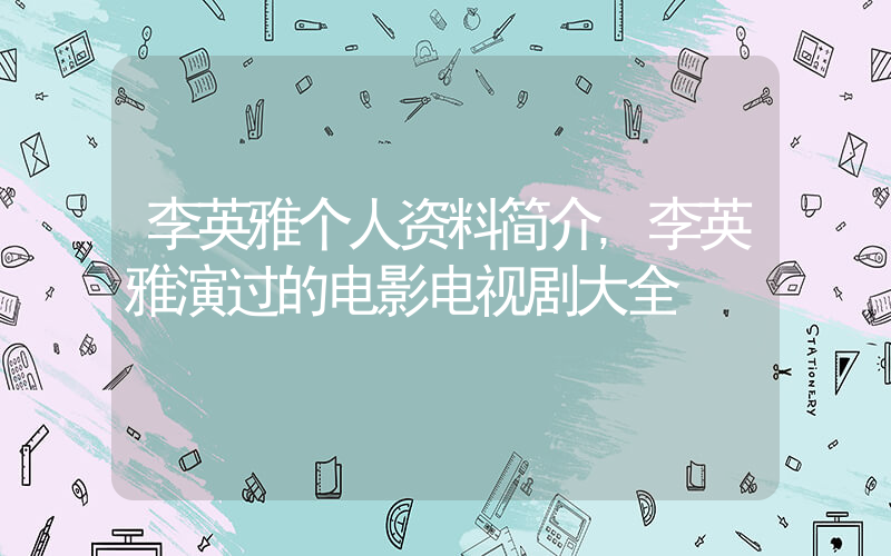 李英雅个人资料简介,李英雅演过的电影电视剧大全插图 李英雅个人资料简介,李英雅演过的电影电视剧大全插图