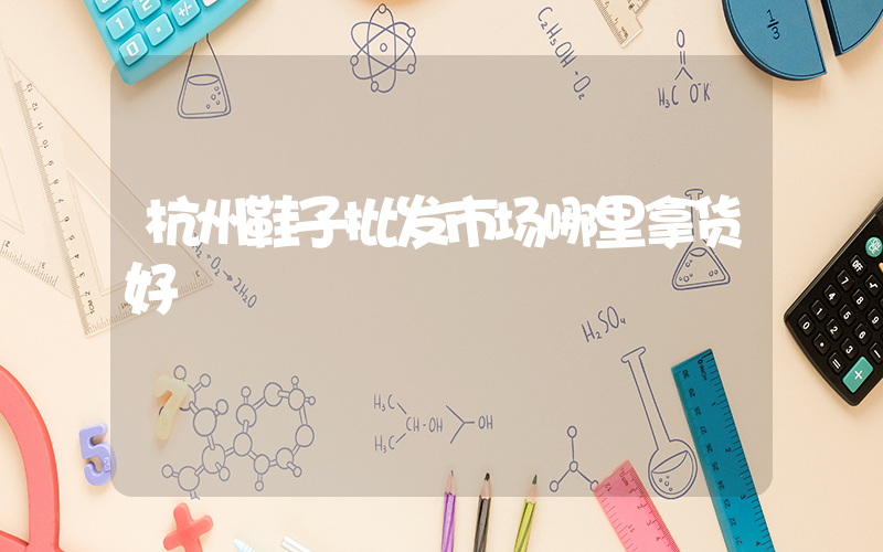 杭州鞋子批发市场哪里拿货好插图