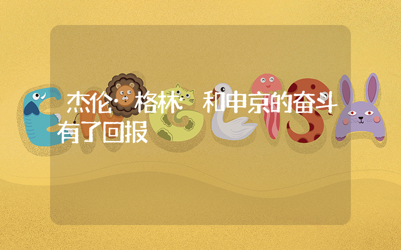 杰伦·格林:和申京的奋斗有了回报插图 杰伦·格林:和申京的奋斗有了回报插图