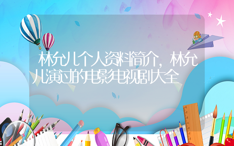 林允儿个人资料简介,林允儿演过的电影电视剧大全插图 林允儿个人资料简介,林允儿演过的电影电视剧大全插图
