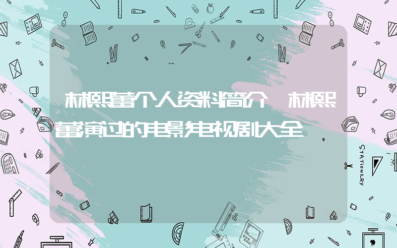 林熙蕾个人资料简介,林熙蕾演过的电影电视剧大全插图 林熙蕾个人资料简介,林熙蕾演过的电影电视剧大全插图