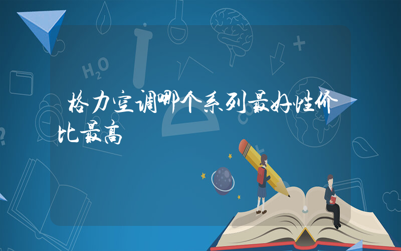 格力空调哪个系列最好性价比最高插图