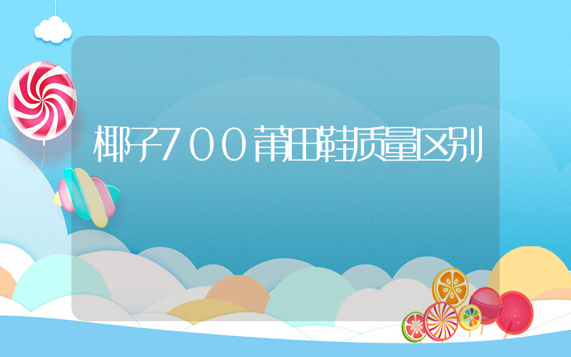 椰子700莆田鞋质量区别插图