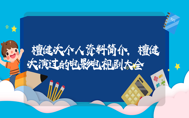 檀健次个人资料简介,檀健次演过的电影电视剧大全插图 檀健次个人资料简介,檀健次演过的电影电视剧大全插图