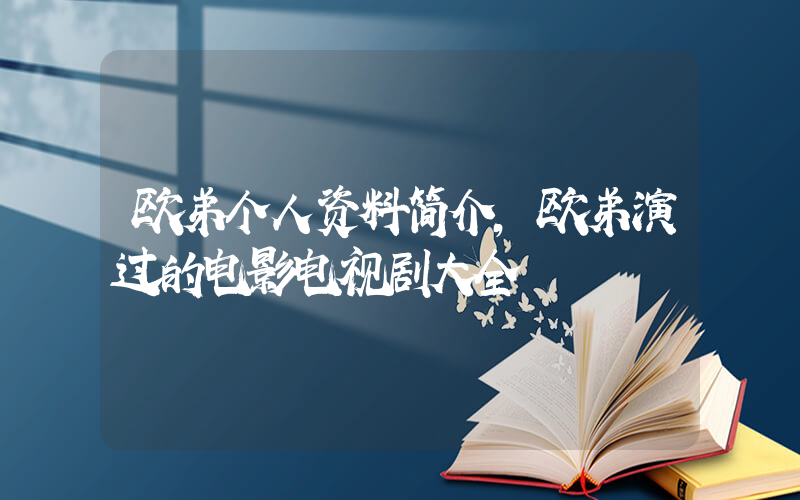 欧弟个人资料简介,欧弟演过的电影电视剧大全插图 欧弟个人资料简介,欧弟演过的电影电视剧大全插图