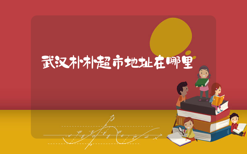武汉朴朴超市地址在哪里插图