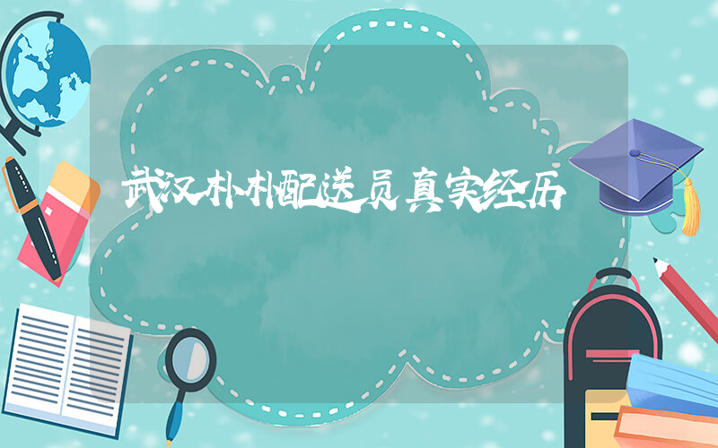 武汉朴朴配送员真实经历插图