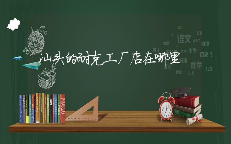汕头的耐克工厂店在哪里插图