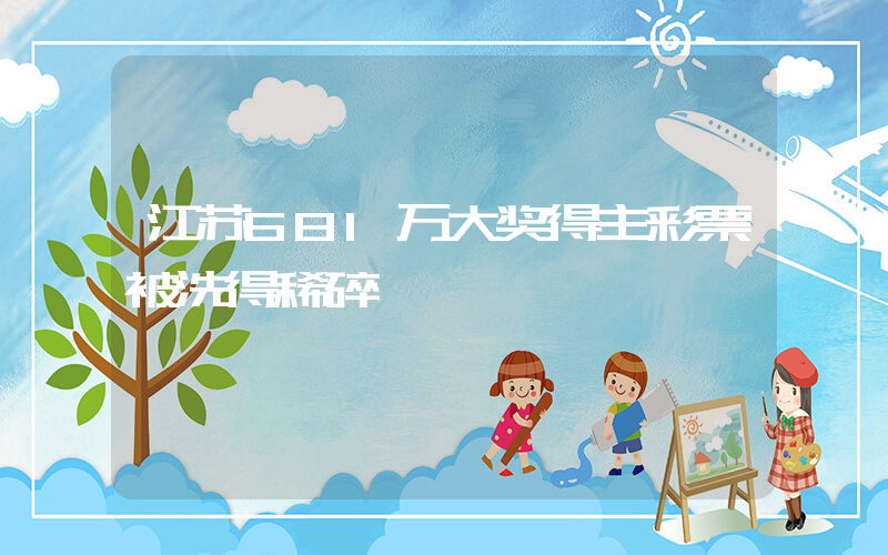 江苏681万大奖得主彩票被洗得稀碎插图