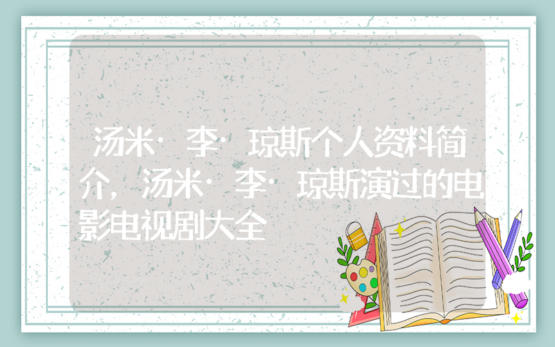 汤米·李·琼斯个人资料简介，汤米·李·琼斯演过的电影电视剧大全插图