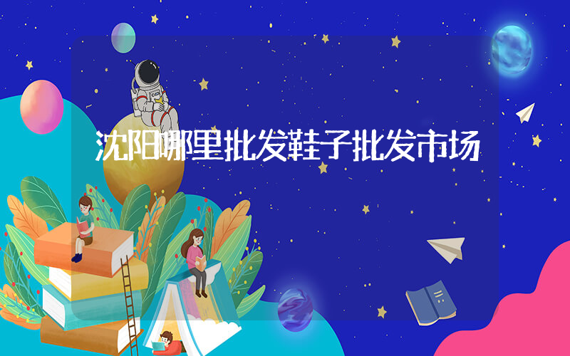 沈阳哪里批发鞋子批发市场插图