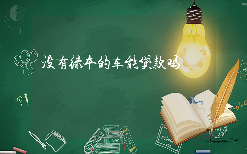 没有绿本的车能贷款吗插图