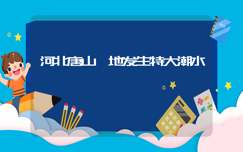 河北唐山一地发生特大潮水插图