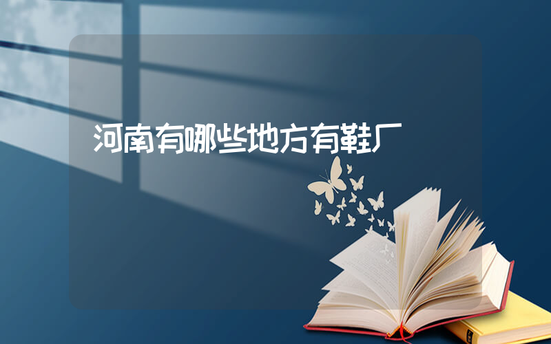 河南有哪些地方有鞋厂插图