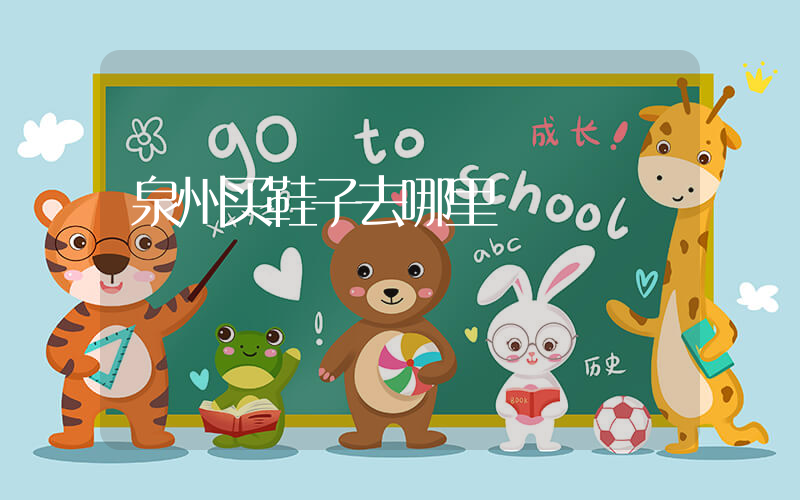泉州买鞋子去哪里插图