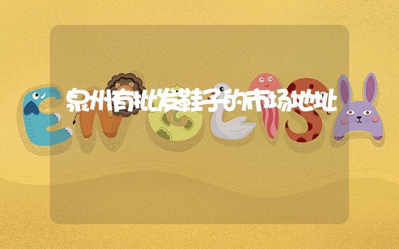 泉州有批发鞋子的市场地址插图